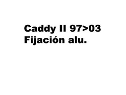 Caddy II 97>03 Fijacion alu.